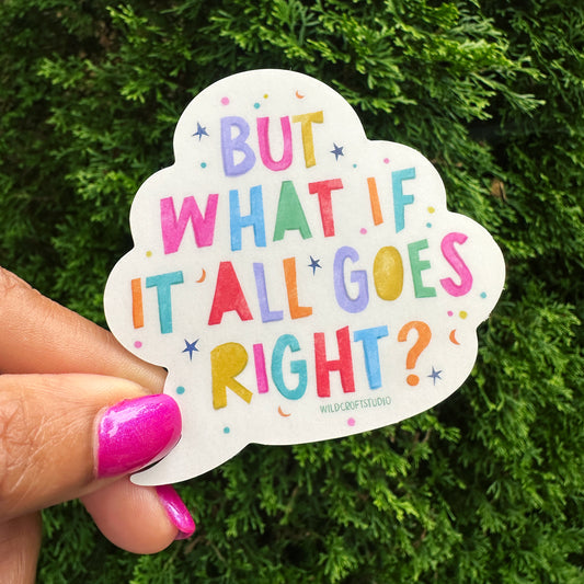 What If It All Goes Right Permanent Vinyl Sticker
