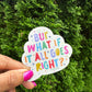 What If It All Goes Right Permanent Vinyl Sticker